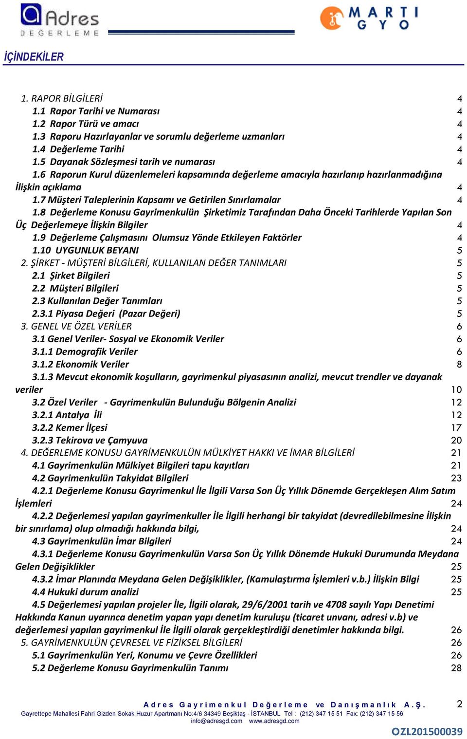 7 Müşteri Taleplerinin Kapsamı ve Getirilen Sınırlamalar 4 1.8 Değerleme Konusu Gayrimenkulün Şirketimiz Tarafından Daha Önceki Tarihlerde Yapılan Son Üç Değerlemeye İlişkin Bilgiler 4 1.