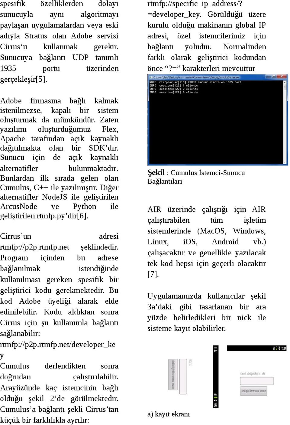 Zaten yazılımı oluşturduğumuz Flex, Apache tarafından açık kaynaklı dağıtılmakta olan bir SDK dır. Sunucu için de açık kaynaklı alternatifler bulunmaktadır.