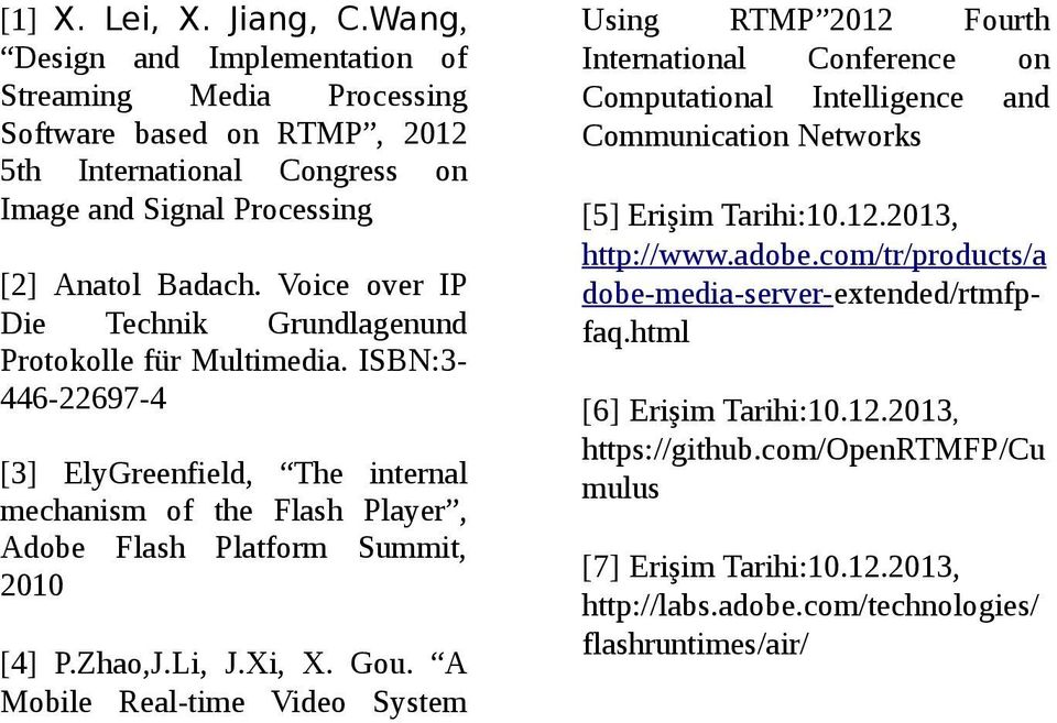 Li, J.Xi, X. Gou. A Mobile Real-time Video System Using RTMP 2012 Fourth International Conference on Computational Intelligence and Communication Networks [5] Erişim Tarihi:10.12.2013, http://www.