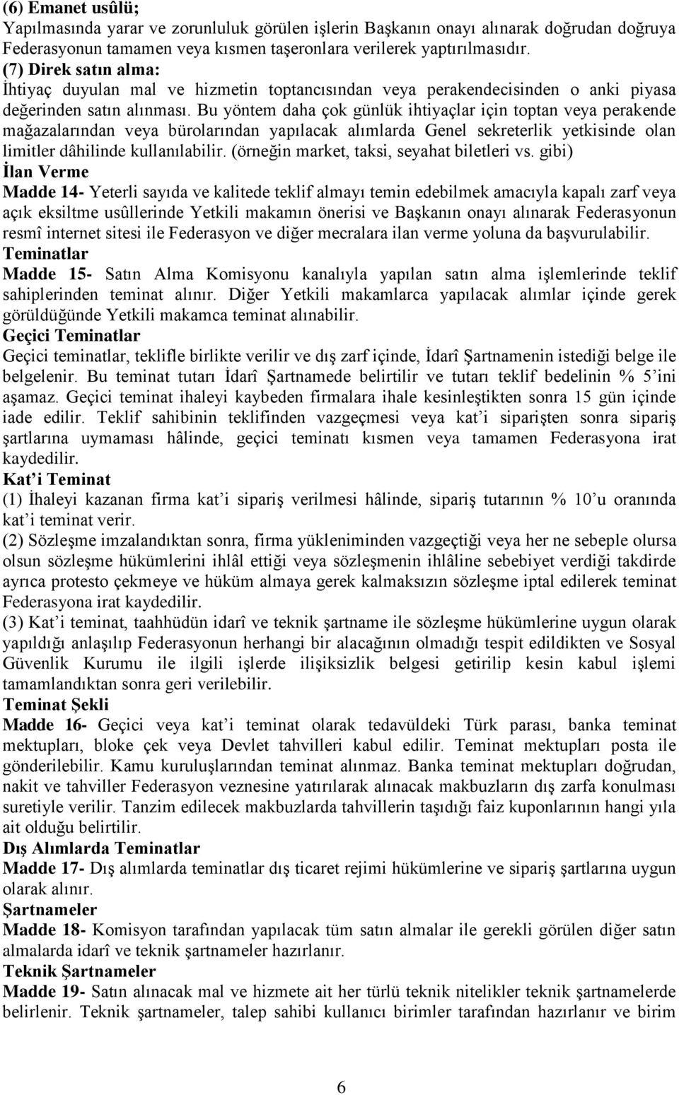 Bu yöntem daha çok günlük ihtiyaçlar için toptan veya perakende mağazalarından veya bürolarından yapılacak alımlarda Genel sekreterlik yetkisinde olan limitler dâhilinde kullanılabilir.