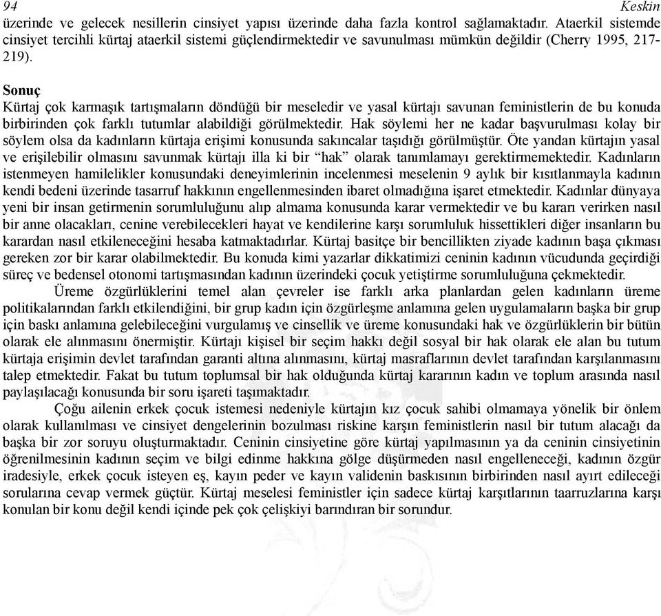 Sonuç Kürtaj çok karmaşık tartışmaların döndüğü bir meseledir ve yasal kürtajı savunan feministlerin de bu konuda birbirinden çok farklı tutumlar alabildiği görülmektedir.