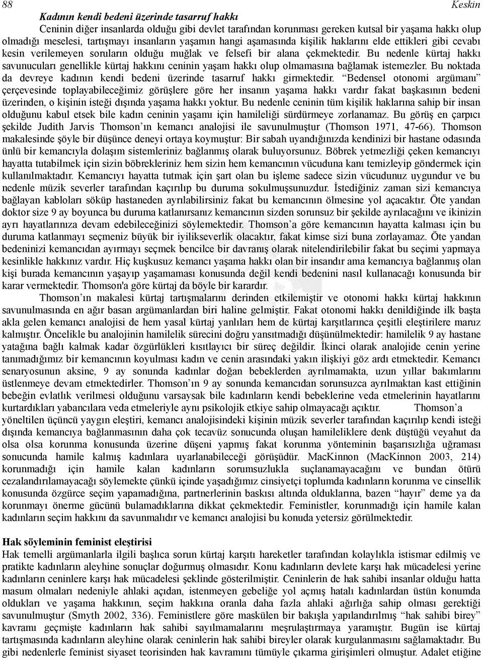 Bu nedenle kürtaj hakkı savunucuları genellikle kürtaj hakkını ceninin yaşam hakkı olup olmamasına bağlamak istemezler. Bu noktada da devreye kadının kendi bedeni üzerinde tasarruf hakkı girmektedir.