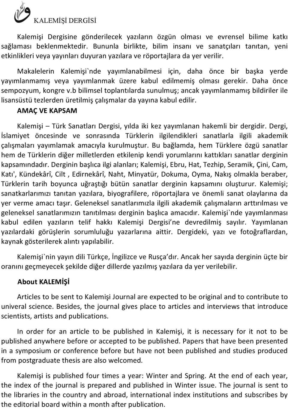 Makalelerin Kalemişi`nde yayımlanabilmesi için, daha önce bir başka yerde yayımlanmamış veya yayımlanmak üzere kabul edilmemiş olması gerekir. Daha önce sempozyum, kongre v.