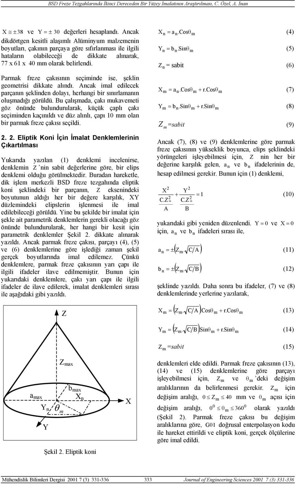 Parmak freze çakısının seçiminde ise, şeklin geometrisi dikkate alındı. Ancak imal edilecek parçanın şeklinden dolayı, herhangi bir sınırlamanın oluşmadığı görüldü.