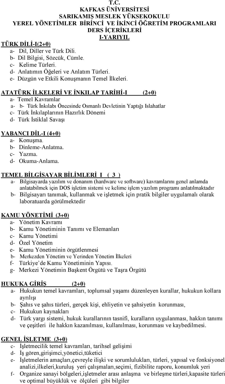 ATATÜRK İLKELERİ VE İNKILAP TARİHİ-I (2+0) a- Temel Kavramlar a- b- Türk İnkılabı Öncesinde Osmanlı Devletinin Yaptığı Islahatlar c- Türk İnkılaplarının Hazırlık Dönemi d- Türk İstiklal Savaşı