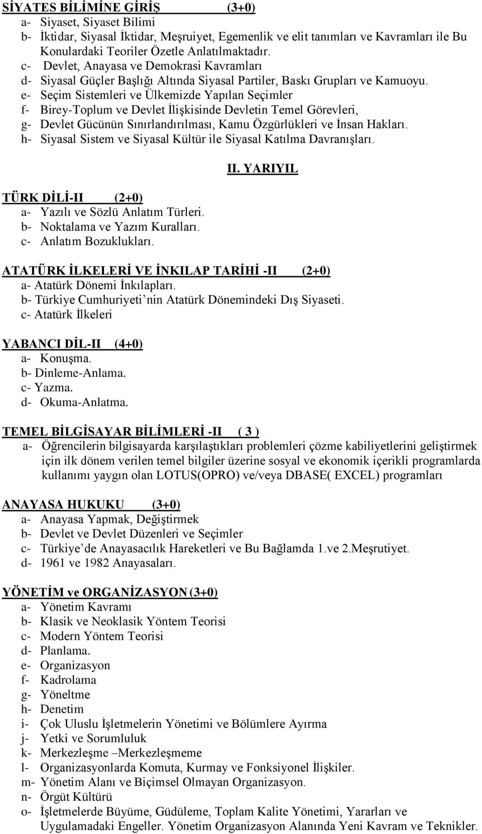 e- Seçim Sistemleri ve Ülkemizde Yapılan Seçimler f- Birey-Toplum ve Devlet İlişkisinde Devletin Temel Görevleri, g- Devlet Gücünün Sınırlandırılması, Kamu Özgürlükleri ve İnsan Hakları.