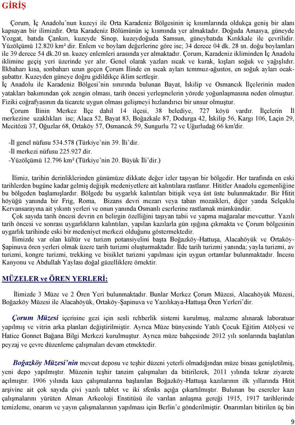 28 sn. doğu boylamları ile 39 derece 54 dk.20 sn. kuzey enlemleri arasında yer almaktadır. Çorum, Karadeniz ikliminden İç Anadolu iklimine geçiş yeri üzerinde yer alır.