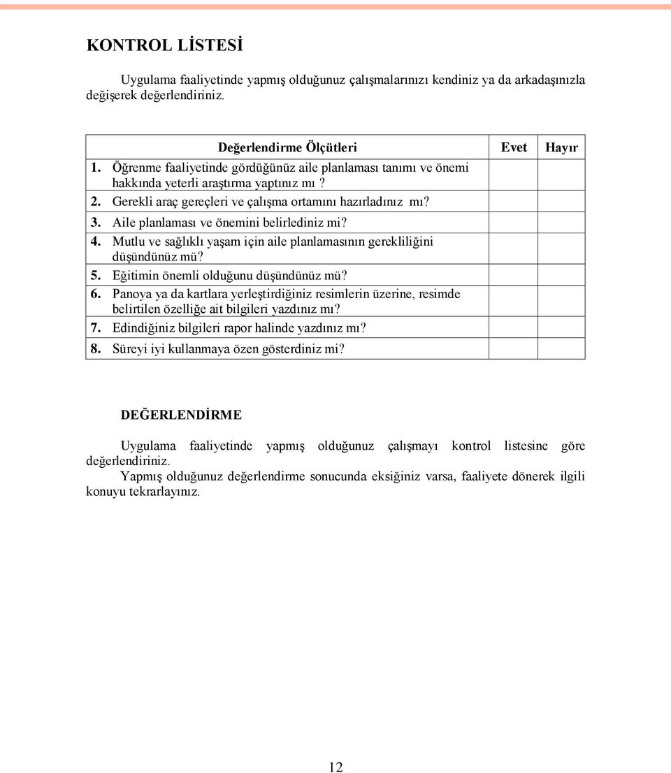 Aile planlaması ve önemini belirlediniz mi? 4. Mutlu ve sağlıklı yaģam için aile planlamasının gerekliliğini düģündünüz mü? 5. Eğitimin önemli olduğunu düģündünüz mü? 6.