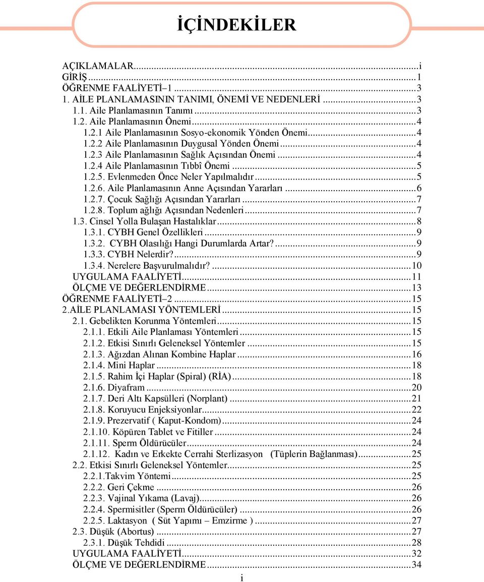 .. 5 1.2.5. Evlenmeden Önce Neler Yapılmalıdır... 5 1.2.6. Aile Planlamasının Anne Açısından Yararları... 6 1.2.7. Çocuk Sağlığı Açısından Yararları... 7 1.2.8. Toplum ağlığı Açısından Nedenleri... 7 1.3.