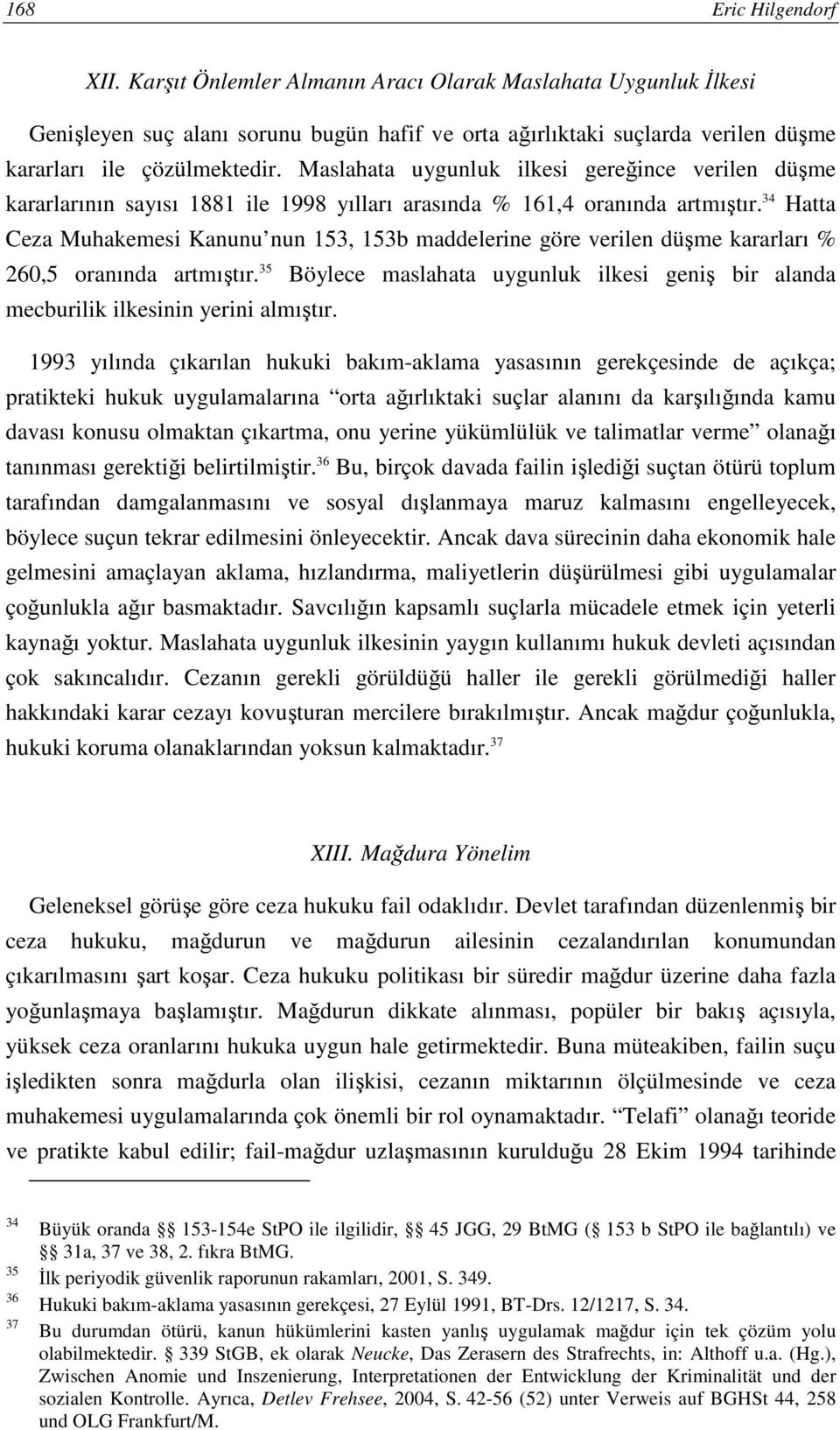 34 Hatta Ceza Muhakemesi Kanunu nun 153, 153b maddelerine göre verilen düşme kararları % 260,5 oranında artmıştır.