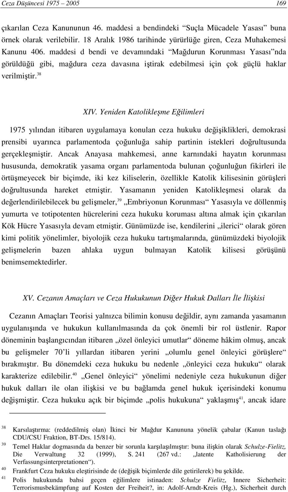 maddesi d bendi ve devamındaki Mağdurun Korunması Yasası nda görüldüğü gibi, mağdura ceza davasına iştirak edebilmesi için çok güçlü haklar verilmiştir. 38 XIV.