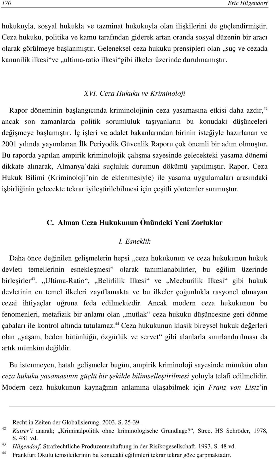 Geleneksel ceza hukuku prensipleri olan suç ve cezada kanunilik ilkesi ve ultima-ratio ilkesi gibi ilkeler üzerinde durulmamıştır. XVI.