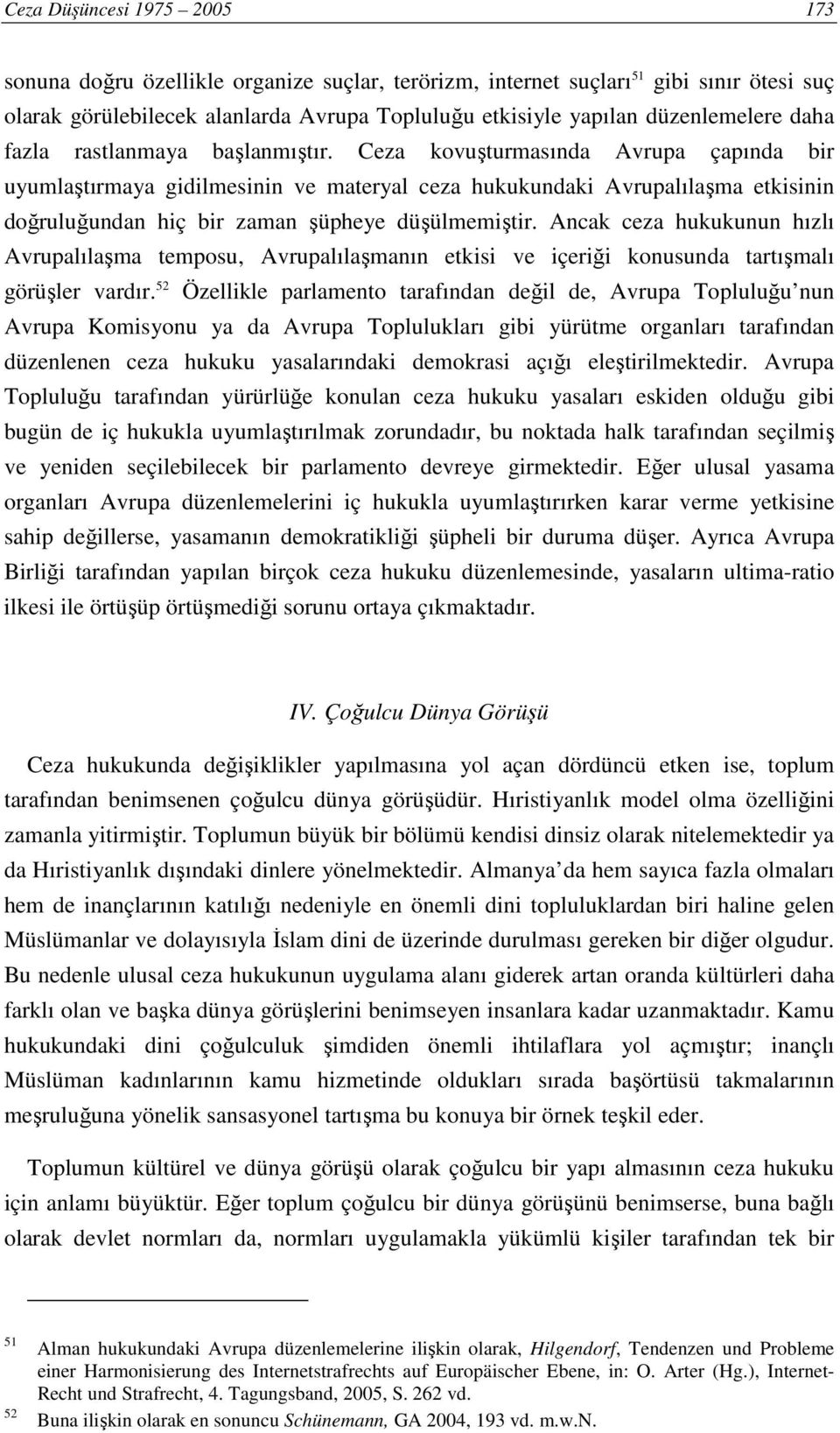 Ceza kovuşturmasında Avrupa çapında bir uyumlaştırmaya gidilmesinin ve materyal ceza hukukundaki Avrupalılaşma etkisinin doğruluğundan hiç bir zaman şüpheye düşülmemiştir.