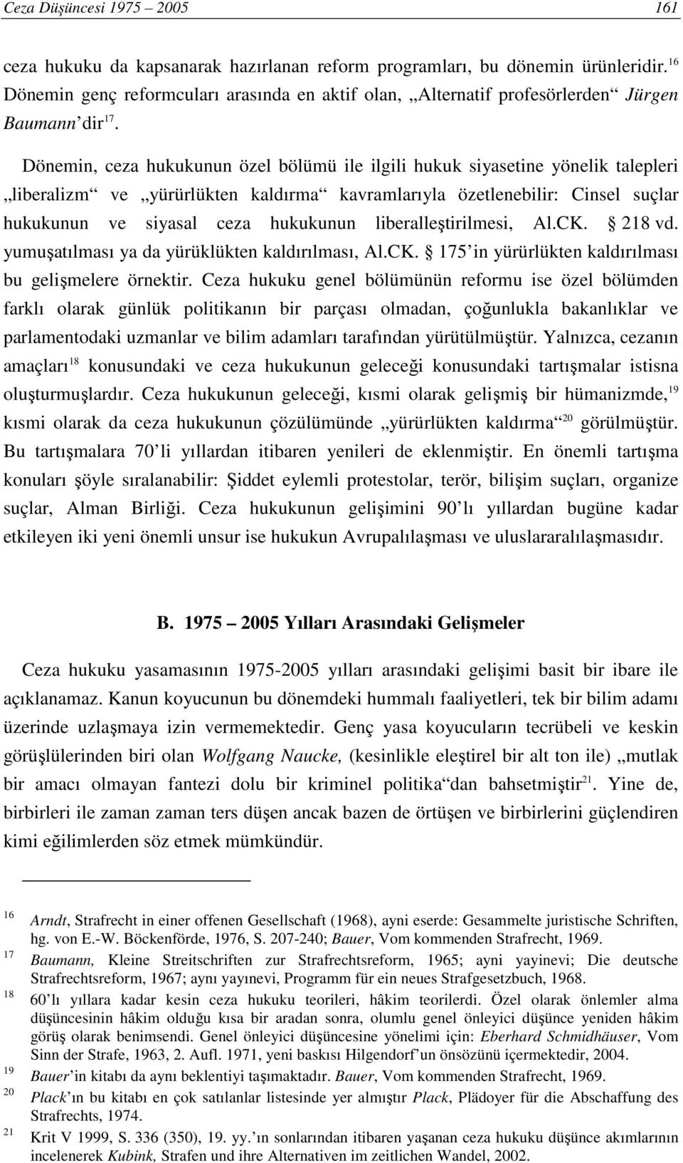 Dönemin, ceza hukukunun özel bölümü ile ilgili hukuk siyasetine yönelik talepleri liberalizm ve yürürlükten kaldırma kavramlarıyla özetlenebilir: Cinsel suçlar hukukunun ve siyasal ceza hukukunun