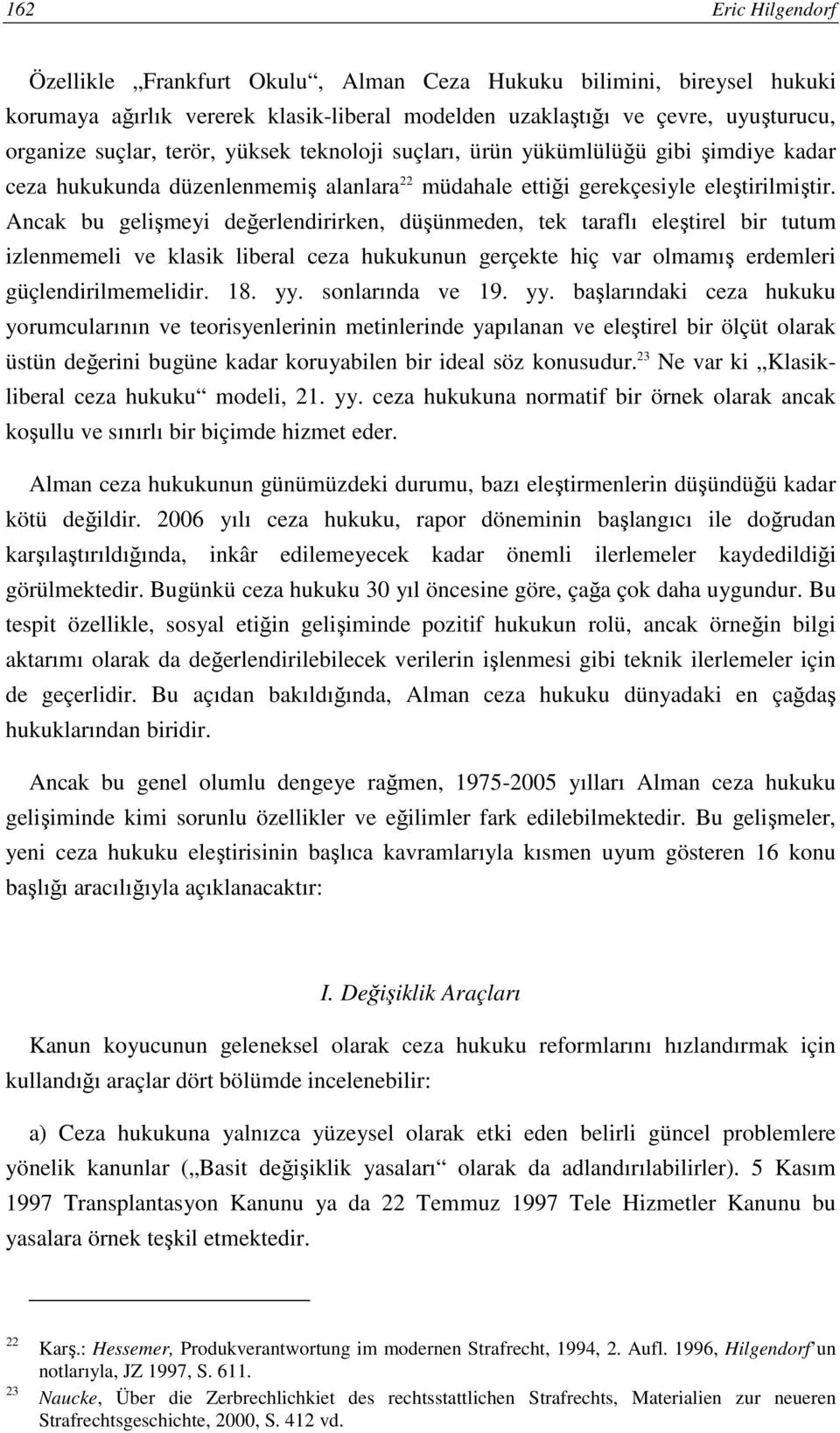 Ancak bu gelişmeyi değerlendirirken, düşünmeden, tek taraflı eleştirel bir tutum izlenmemeli ve klasik liberal ceza hukukunun gerçekte hiç var olmamış erdemleri güçlendirilmemelidir. 18. yy.