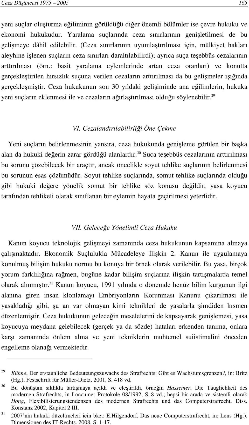 (Ceza sınırlarının uyumlaştırılması için, mülkiyet hakları aleyhine işlenen suçların ceza sınırları daraltılabilirdi); ayrıca suça teşebbüs cezalarının arttırılması (örn.