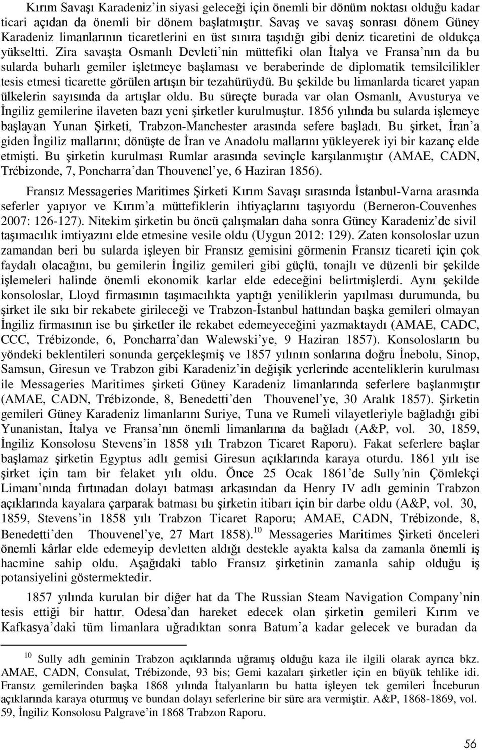 Zira savaşta Osmanlı Devleti nin müttefiki olan İtalya ve Fransa nın da bu sularda buharlı gemiler işletmeye başlaması ve beraberinde de diplomatik temsilcilikler tesis etmesi ticarette görülen