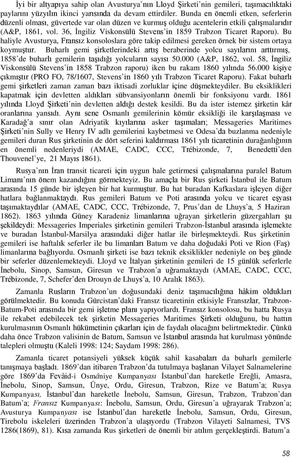 36, İngiliz Viskonsülü Stevens in 1859 Trabzon Ticaret Raporu). Bu haliyle Avusturya, Fransız konsoloslara göre takip edilmesi gereken örnek bir sistem ortaya koymuştur.