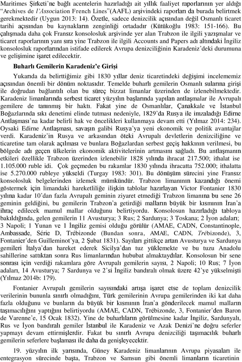 Bu çalışmada daha çok Fransız konsolosluk arşivinde yer alan Trabzon ile ilgili yazışmalar ve ticaret raporlarının yanı sıra yine Trabzon ile ilgili Accounts and Papers adı altındaki İngiliz