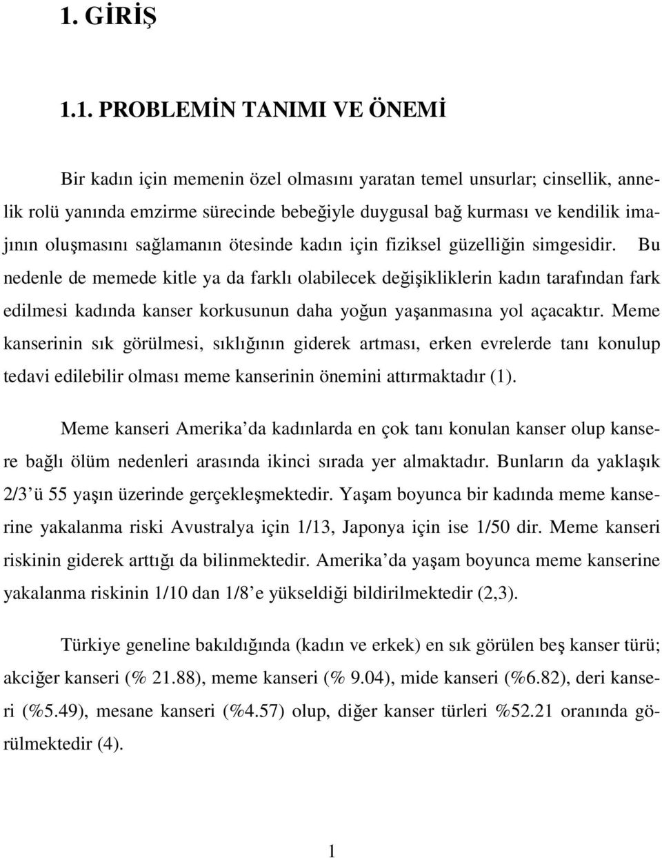 Bu nedenle de memede kitle ya da farklı olabilecek değişikliklerin kadın tarafından fark edilmesi kadında kanser korkusunun daha yoğun yaşanmasına yol açacaktır.