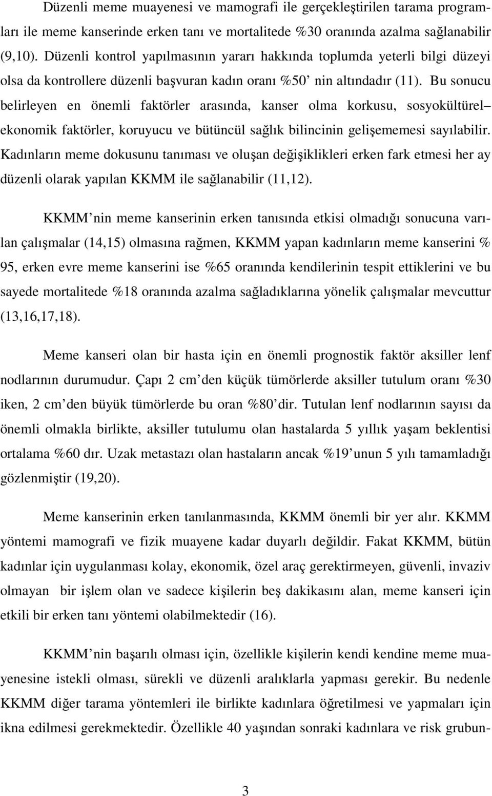 Bu sonucu belirleyen en önemli faktörler arasında, kanser olma korkusu, sosyokültürel ekonomik faktörler, koruyucu ve bütüncül sağlık bilincinin gelişememesi sayılabilir.