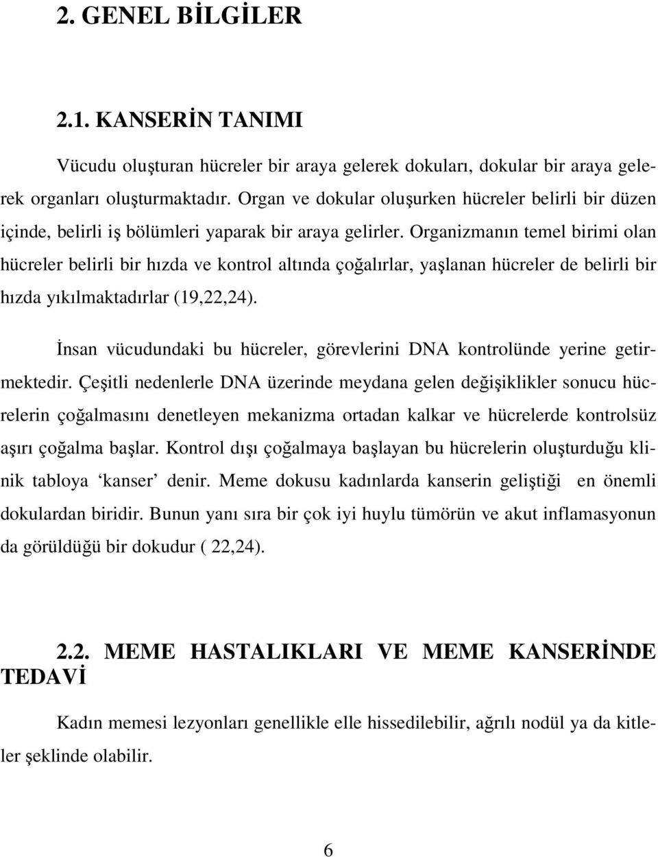 Organizmanın temel birimi olan hücreler belirli bir hızda ve kontrol altında çoğalırlar, yaşlanan hücreler de belirli bir hızda yıkılmaktadırlar (19,22,24).