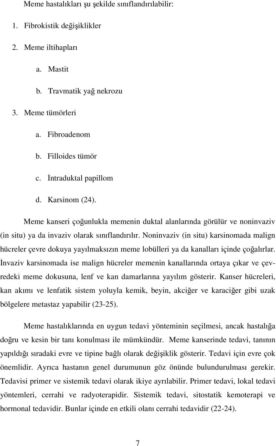 Noninvaziv (in situ) karsinomada malign hücreler çevre dokuya yayılmaksızın meme lobülleri ya da kanalları içinde çoğalırlar.