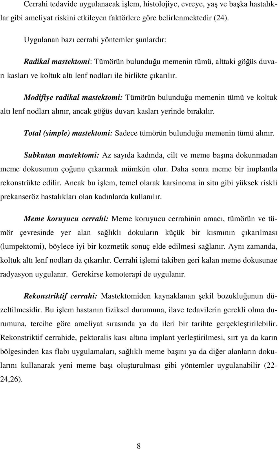 Modifiye radikal mastektomi: Tümörün bulunduğu memenin tümü ve koltuk altı lenf nodları alınır, ancak göğüs duvarı kasları yerinde bırakılır.