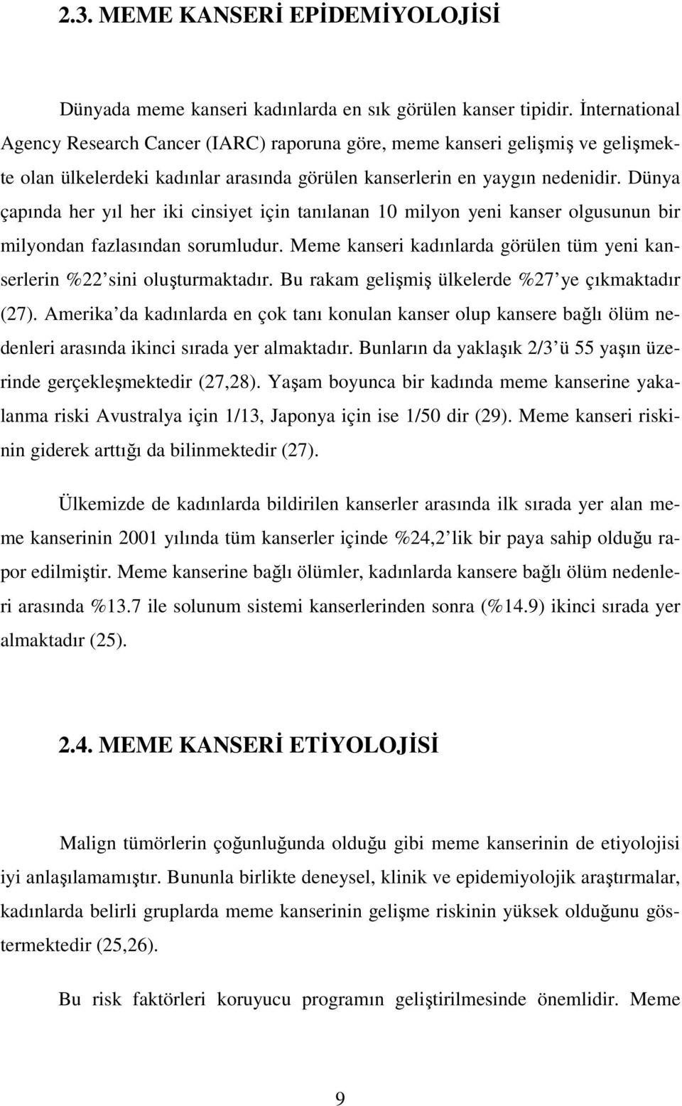 Dünya çapında her yıl her iki cinsiyet için tanılanan 10 milyon yeni kanser olgusunun bir milyondan fazlasından sorumludur.