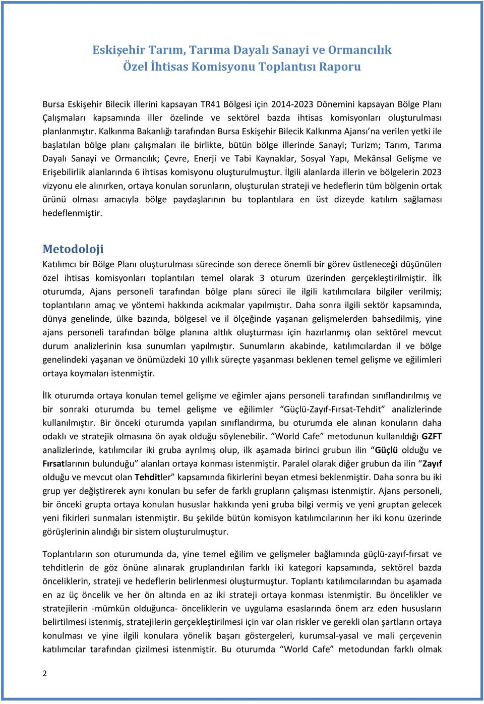 Kalkınma Bakanlığı tarafından Bursa Eskişehir Bilecik Kalkınma Ajansı na verilen yetki ile başlatılan bölge planı çalışmaları ile birlikte, bütün bölge illerinde Sanayi; Turizm; Tarım, Tarıma Dayalı