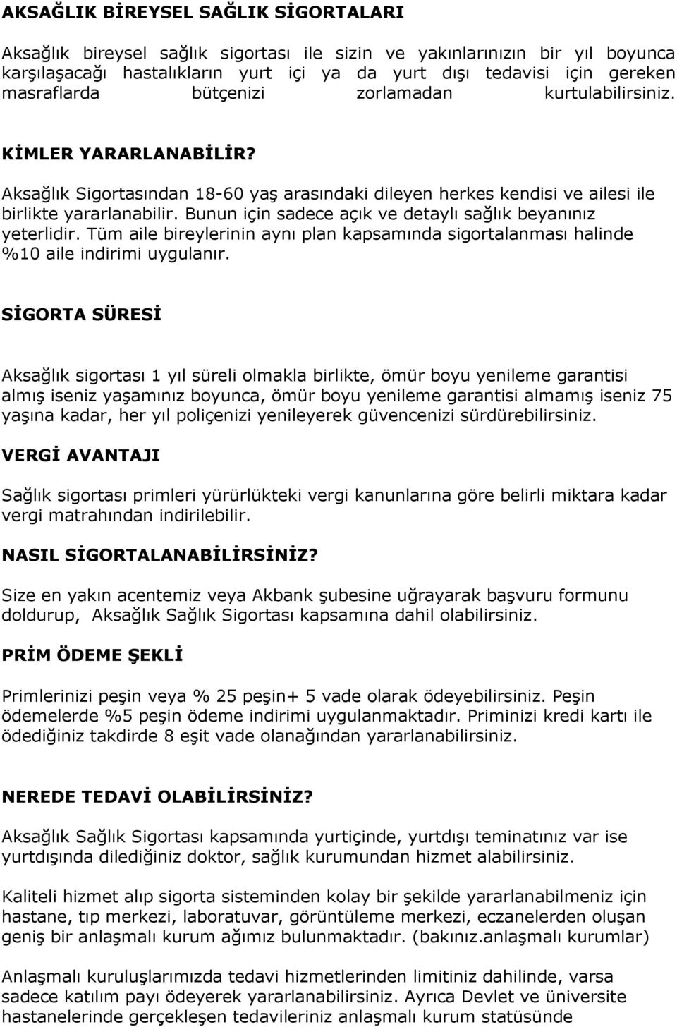 Bunun için sadece açık ve detaylı sağlık beyanınız yeterlidir. Tüm aile bireylerinin aynı plan kapsamında sigortalanması halinde %10 aile indirimi uygulanır.