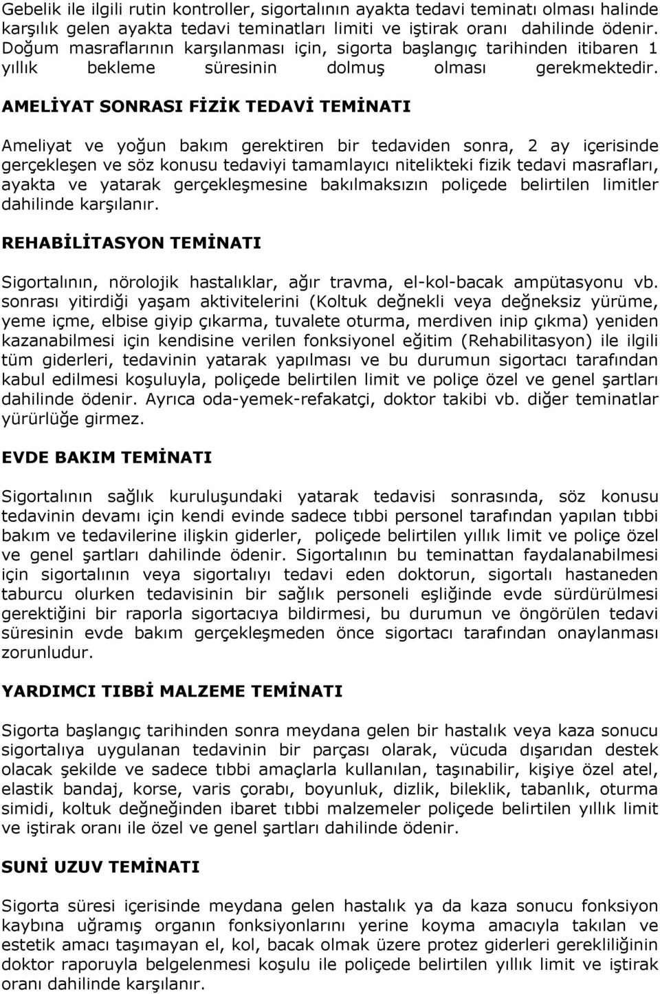 AMELĠYAT SONRASI FĠZĠK TEDAVĠ TEMĠNATI Ameliyat ve yoğun bakım gerektiren bir tedaviden sonra, 2 ay içerisinde gerçekleģen ve söz konusu tedaviyi tamamlayıcı nitelikteki fizik tedavi masrafları,