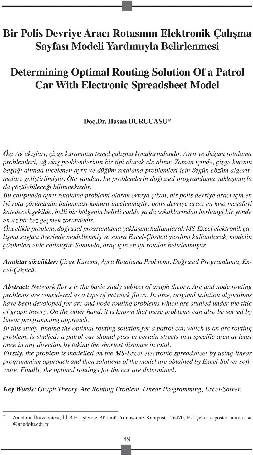 Zaman içinde, çizge kuramı başlığı altında incelenen ayrıt ve düğüm rotalama problemleri için özgün çözüm algoritmaları geliştirilmiştir.