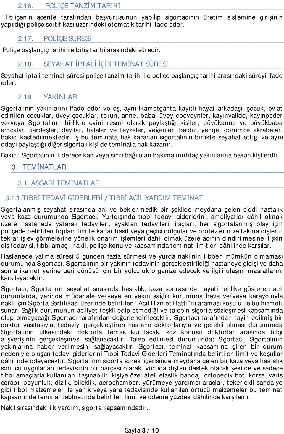 SEYAHAT PTAL TEM NAT SÜRES Seyahat iptali teminat süresi poliçe tanzim tarihi ile poliçe ba lang ç tarihi aras ndaki süreyi ifade eder. 2.19.