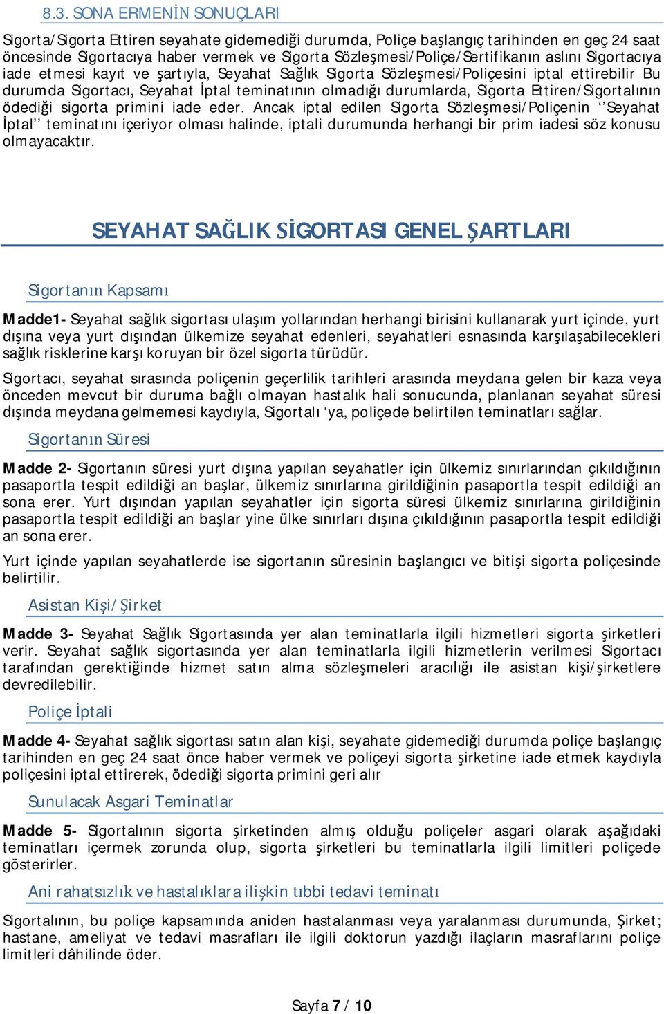 ödedi i sigorta primini iade eder. Ancak iptal edilen Sigorta Sözle mesi/poliçenin Seyahat ptal teminat içeriyor olmas halinde, iptali durumunda herhangi bir prim iadesi söz konusu olmayacakt r.