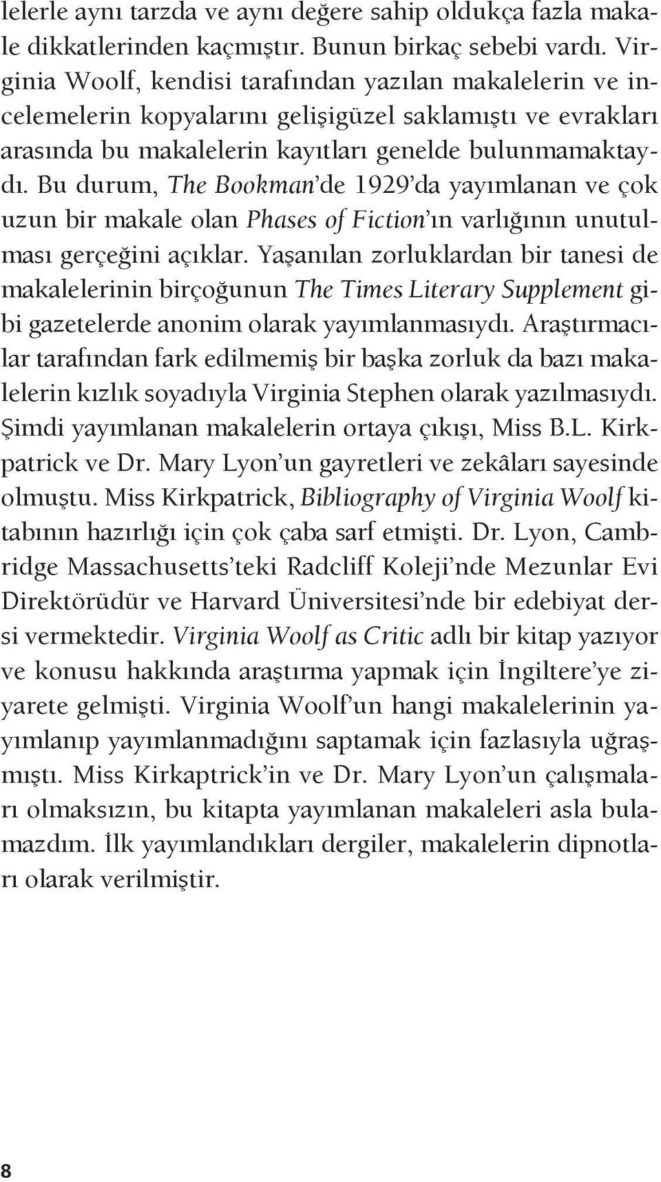 Bu durum, The Bookman de 1929 da yayımlanan ve çok uzun bir makale olan Phases of Fiction ın varlığının unutulması gerçeğini açıklar.