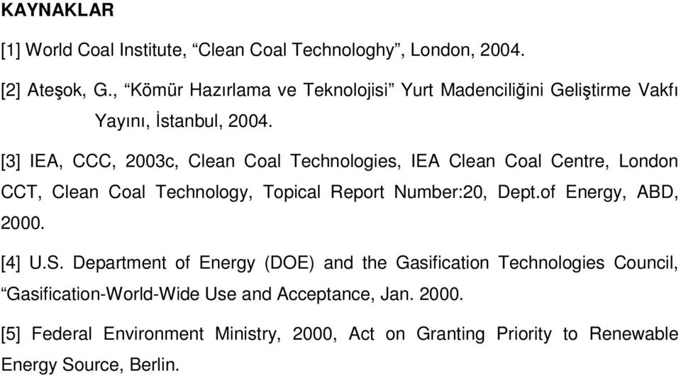 [3] IEA, CCC, 2003c, Clean Coal Technologies, IEA Clean Coal Centre, London CCT, Clean Coal Technology, Topical Report Number:20, Dept.