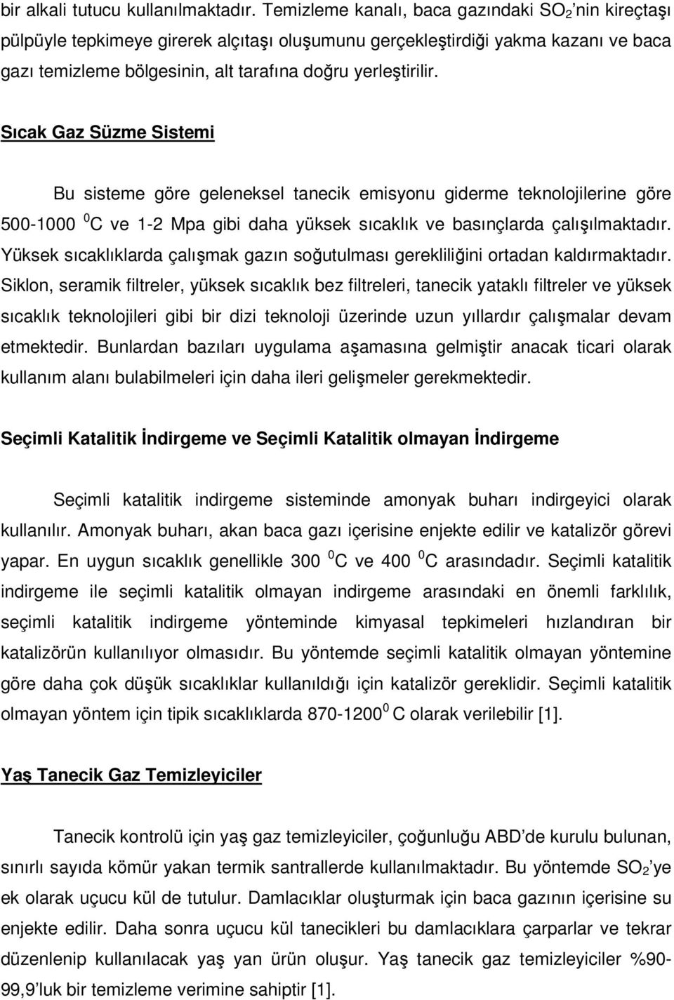 Sıcak Gaz Süzme Sistemi Bu sisteme göre geleneksel tanecik emisyonu giderme teknolojilerine göre 500-1000 0 C ve 1-2 Mpa gibi daha yüksek sıcaklık ve basınçlarda çalışılmaktadır.