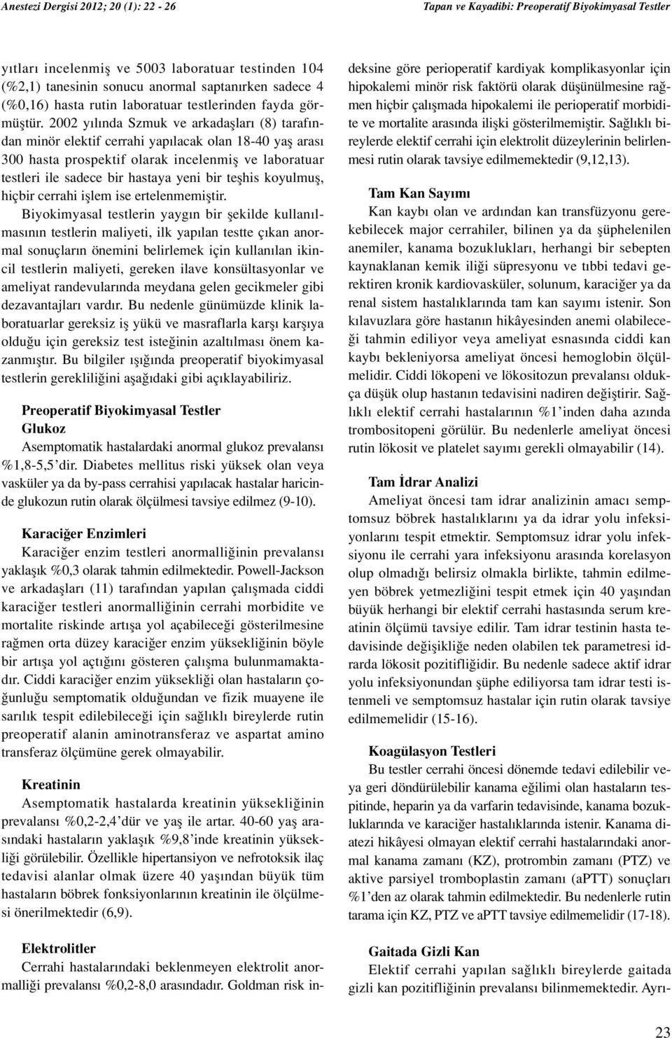 2002 y l nd Szmuk ve rkdfllr (8) trf ndn minör elektif cerrhi yp lck oln 8-40 yfl rs 300 hst prospektif olrk incelenmifl ve lbortur testleri ile sdece bir hsty yeni bir teflhis koyulmufl, hiçbir