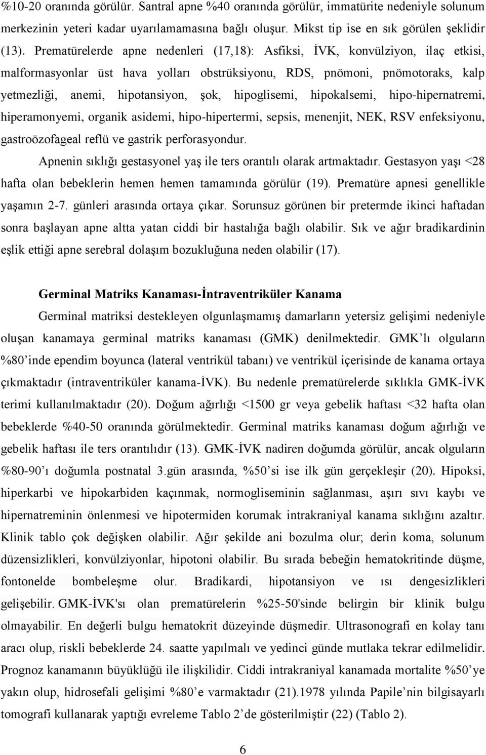 hipoglisemi, hipokalsemi, hipo-hipernatremi, hiperamonyemi, organik asidemi, hipo-hipertermi, sepsis, menenjit, NEK, RSV enfeksiyonu, gastroözofageal reflü ve gastrik perforasyondur.