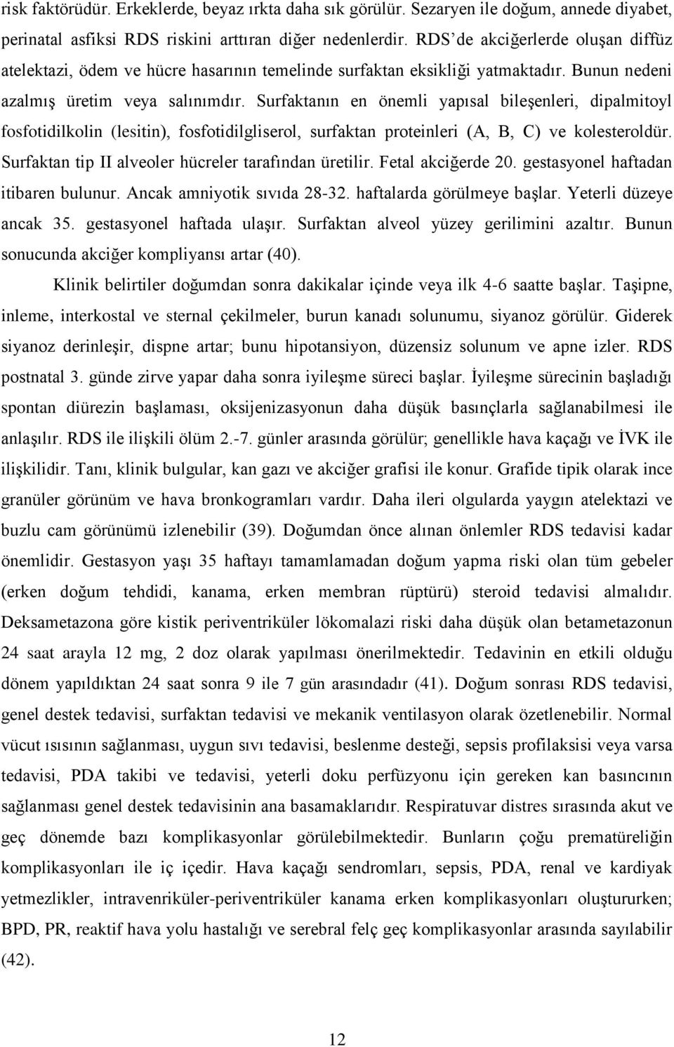 Surfaktanın en önemli yapısal bileşenleri, dipalmitoyl fosfotidilkolin (lesitin), fosfotidilgliserol, surfaktan proteinleri (A, B, C) ve kolesteroldür.