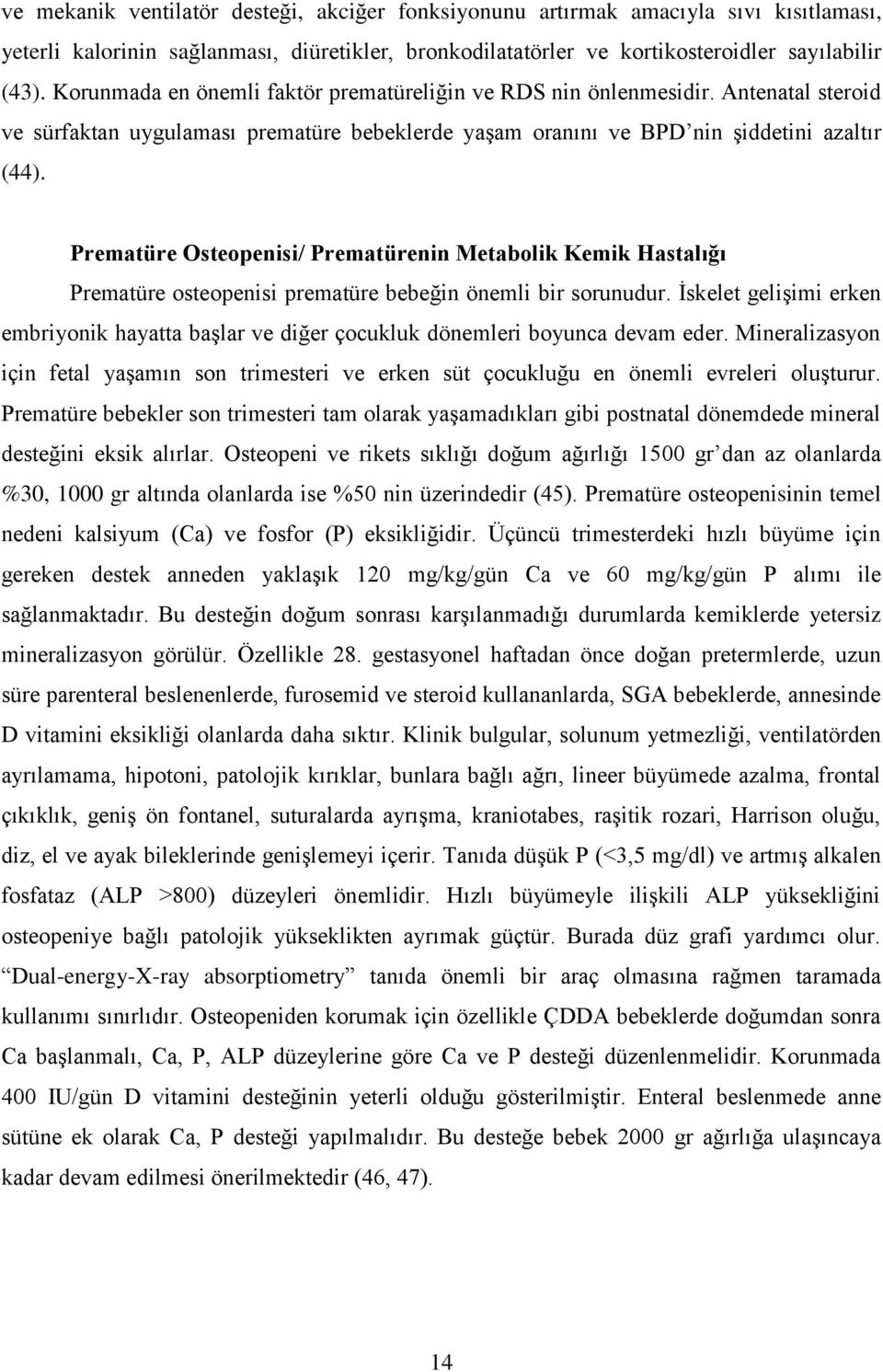 Prematüre Osteopenisi/ Prematürenin Metabolik Kemik Hastalığı Prematüre osteopenisi prematüre bebeğin önemli bir sorunudur.