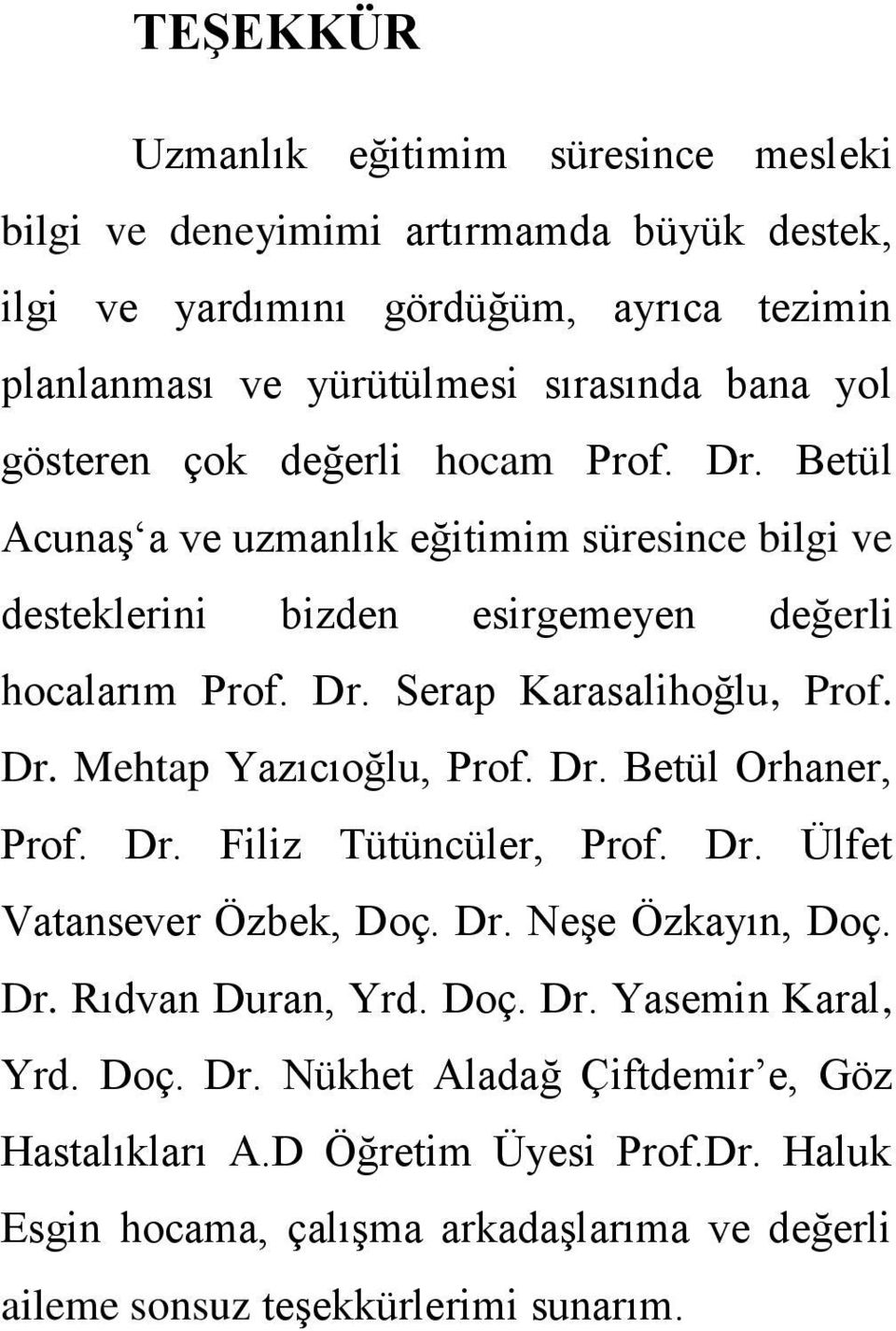 Dr. Mehtap Yazıcıoğlu, Prof. Dr. Betül Orhaner, Prof. Dr. Filiz Tütüncüler, Prof. Dr. Ülfet Vatansever Özbek, Doç. Dr. Neşe Özkayın, Doç. Dr. Rıdvan Duran, Yrd. Doç. Dr. Yasemin Karal, Yrd.