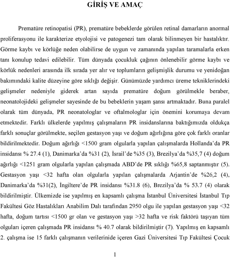 Tüm dünyada çocukluk çağının önlenebilir görme kaybı ve körlük nedenleri arasında ilk sırada yer alır ve toplumların gelişmişlik durumu ve yenidoğan bakımındaki kalite düzeyine göre sıklığı değişir.