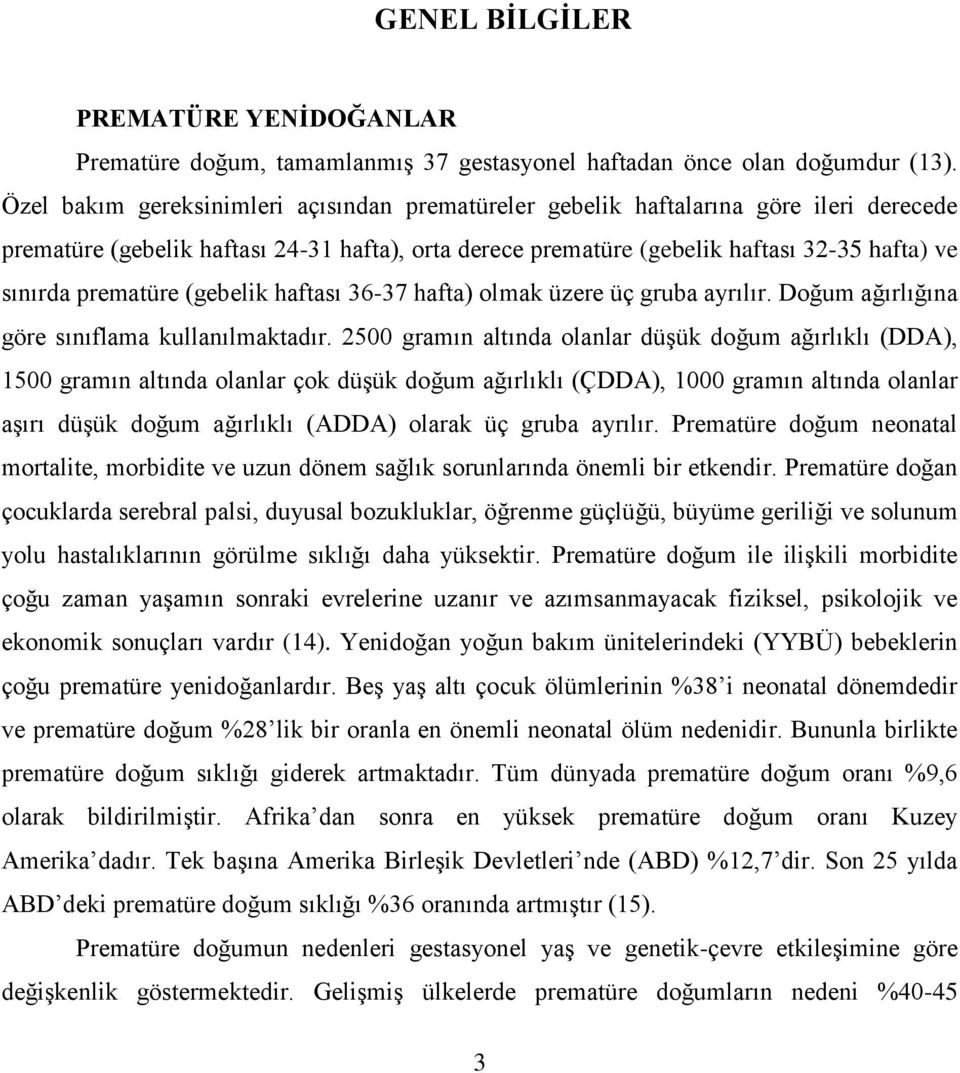 prematüre (gebelik haftası 36-37 hafta) olmak üzere üç gruba ayrılır. Doğum ağırlığına göre sınıflama kullanılmaktadır.