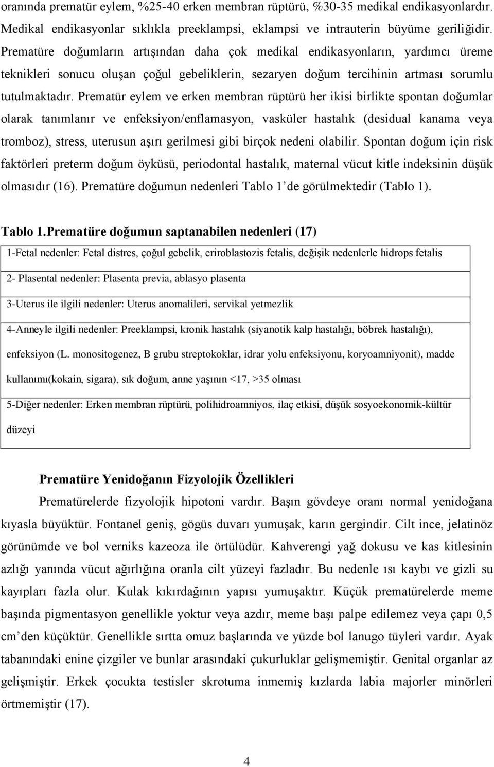 Prematür eylem ve erken membran rüptürü her ikisi birlikte spontan doğumlar olarak tanımlanır ve enfeksiyon/enflamasyon, vasküler hastalık (desidual kanama veya tromboz), stress, uterusun aşırı