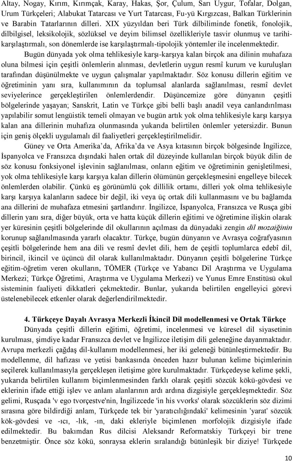 XIX yüzyıldan beri Türk dilbiliminde fonetik, fonolojik, dilbilgisel, leksikolojik, sözlüksel ve deyim bilimsel özellikleriyle tasvir olunmuş ve tarihikarşılaştırmalı, son dönemlerde ise