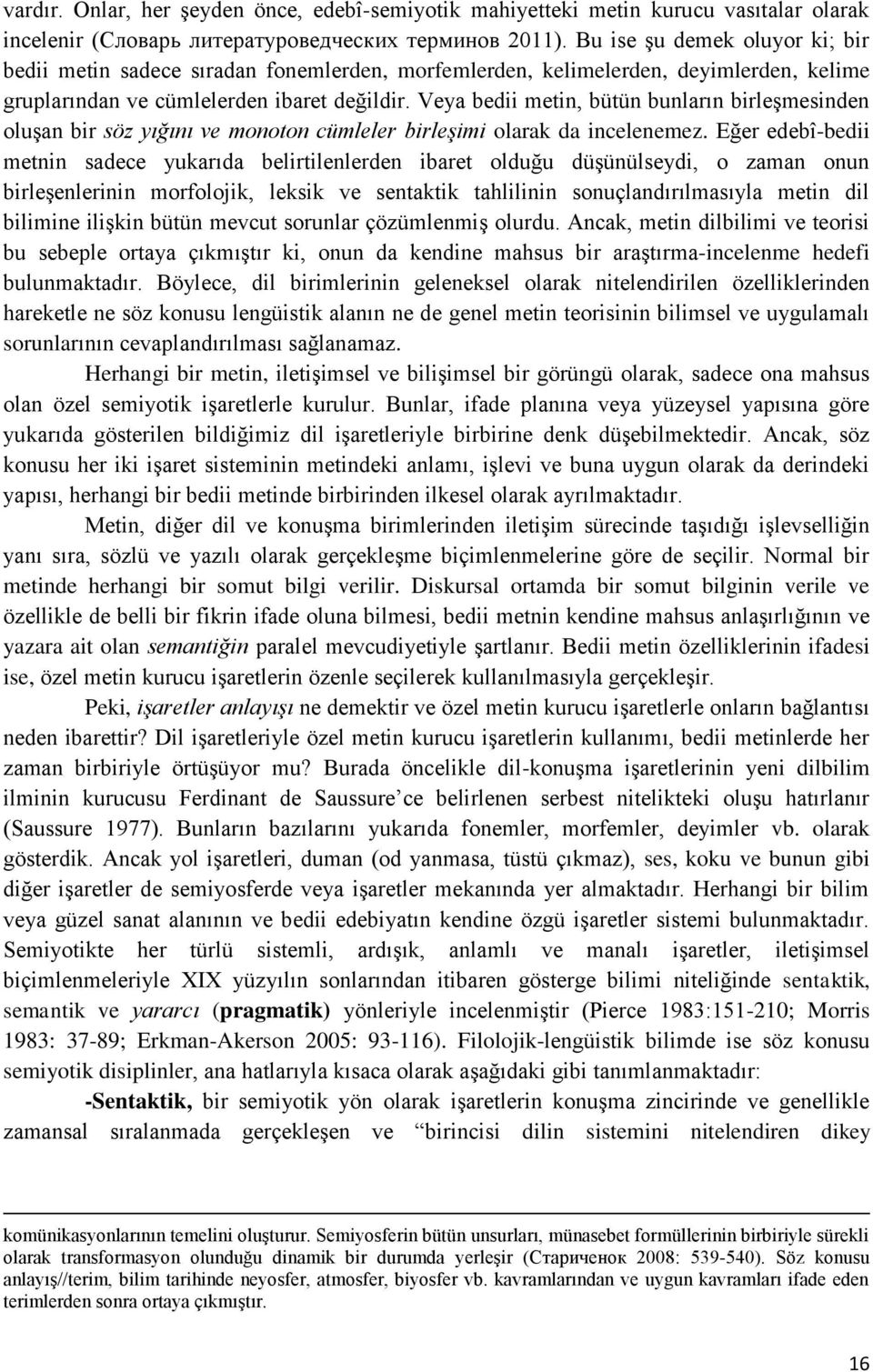 Veya bedii metin, bütün bunların birleşmesinden oluşan bir söz yığını ve monoton cümleler birleşimi olarak da incelenemez.