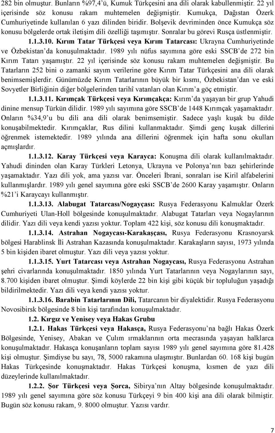 Sonralar bu görevi Rusça üstlenmiştir. 1.1.3.10. Kırım Tatar Türkçesi veya Kırım Tatarcası: Ukrayna Cumhuriyetinde ve Özbekistan da konuşulmaktadır.