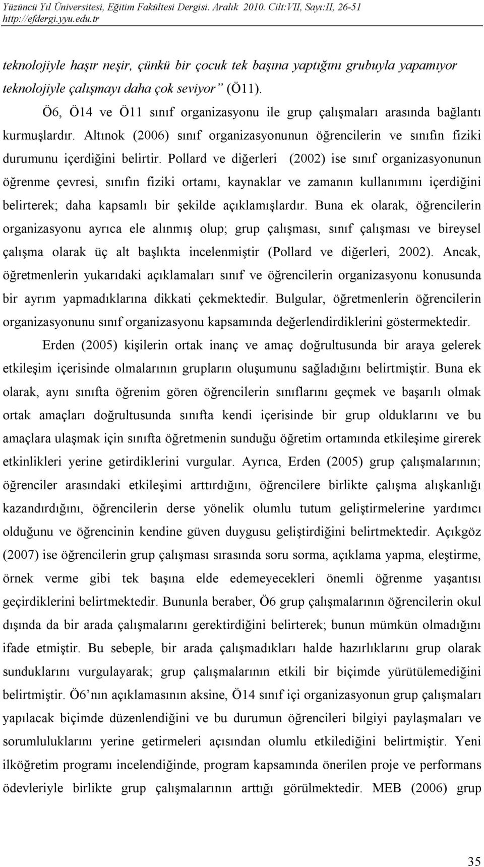 Pollard ve diğerleri (2002) ise sınıf organizasyonunun öğrenme çevresi, sınıfın fiziki ortamı, kaynaklar ve zamanın kullanımını içerdiğini belirterek; daha kapsamlı bir şekilde açıklamışlardır.